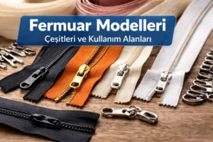 Fermuar Hakkında Bilgiler görseli – fermuar modelleri ve çeşitleri